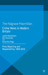 Crime News In Modern Britain Press Reporting And Responsibility 18202010 Judith Rowbotham