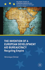 The Invention Of A European Development Aid Bureaucracy Recycling Empire Vronique Dimier Auth