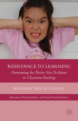 Resistance To Learning Overcoming The Desire Not To Know In Classroom Teaching Marshall Wise Alcorn Jr Auth