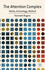 The Attention Complex Media Archeology Method Kenneth Rogers Auth