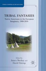 Tribal Fantasies Native Americans In The European Imaginary 19002010 James Mackay