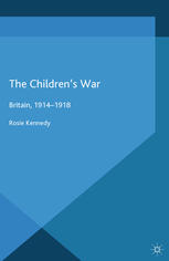The Childrens War Britain 19141918 Rosie Kennedy Auth