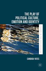 The Play Of Political Culture Emotion And Identity Candida Yates Auth