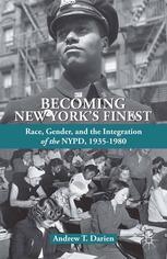 Becoming New Yorks Finest Race Gender And The Integration Of The Nypd 19351980 Andrew T Darien Auth