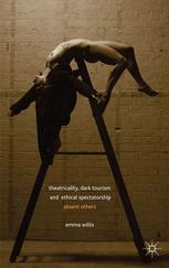 Theatricality Dark Tourism And Ethical Spectatorship Absent Others Emma Willis Auth