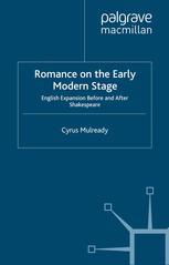 Romance On The Early Modern Stage English Expansion Before And After Shakespeare Cyrus Mulready Auth
