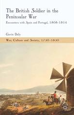 The British Soldier In The Peninsular War Encounters With Spain And Portugal 18081814 Gavin Daly Auth