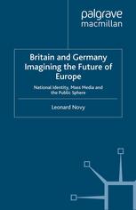 Britain And Germany Imagining The Future Of Europe National Identity Mass Media And The Public Sphere Leonard Novy Auth
