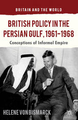 British Policy In The Persian Gulf 19611968 Conceptions Of Informal Empire Helene Von Bismarck Auth