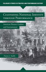 Cultivating National Identity Through Performance American Pleasure Gardens And Entertainment Naomi J Stubbs Auth