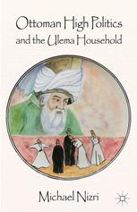 Ottoman High Politics And The Ulema Household Michael Nizri Auth