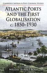 Atlantic Ports And The First Globalisation C 18501930 Miguel Suárez Bosa Eds