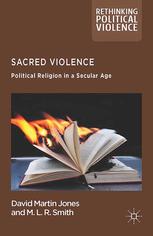 Sacred Violence Political Religion In A Secular Age David Martin Jones