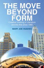 The Move Beyond Form Creative Undoing In Literature And The Arts Since 1960 Mary Joe Hughes Auth