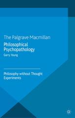 Philosophical Psychopathology Philosophy Without Thought Experiments Garry Young Auth