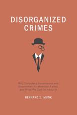 Disorganized Crimes Why Corporate Governance And Government Intervention Failed And What We Can Do About It Bernard E Munk Auth