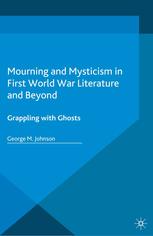 Mourning And Mysticism In First World War Literature And Beyond Grappling With Ghosts George M Johnson Auth