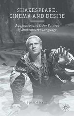 Shakespeare Cinema And Desire Adaptation And Other Futures Of Shakespeares Language Simon Ryle Auth