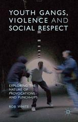 Youth Gangs Violence And Social Respect Exploring The Nature Of Provocations And Punchups Rob White Auth