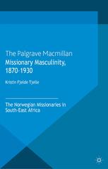 Missionary Masculinity 18701930 The Norwegian Missionaries In Southeast Africa Kristin Fjelde Tjelle Auth