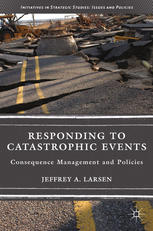 Responding To Catastrophic Events Consequence Management And Policies 1st Edition Jeffrey A Larsen Eds