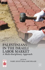 Palestinians In The Israeli Labor Market A Multidisciplinary Approach Nabil Khattab