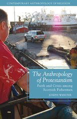 The Anthropology Of Protestantism Faith And Crisis Among Scottish Fishermen Joseph Webster Auth