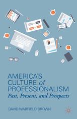 Americas Culture Of Professionalism Past Present And Prospects David Warfield Brown Auth