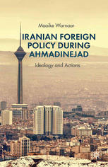Iranian Foreign Policy During Ahmadinejad Ideology And Actions Maaike Warnaar Auth