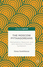 The Moscow Pythagoreans Mathematics Mysticism And Antisemitism In Russian Symbolism Ilona Svetlikova Auth
