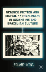 Science Fiction And Digital Technologies In Argentine And Brazilian Culture Edward King Auth