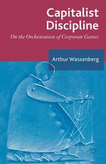 Capitalist Discipline On The Orchestration Of Corporate Games Arthur Wassenberg Auth