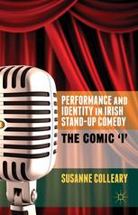 Performance And Identity In Irish Standup Comedy The Comic I Susanne Colleary Auth
