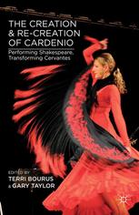 The Creation And Recreation Of Cardenio Performing Shakespeare Transforming Cervantes 1st Edition Terri Bourus