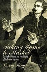 Taking Fame To Market On The Prehistory And Posthistory Of Hollywood Stardom Barry King Auth