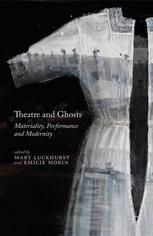 Theatre And Ghosts Materiality Performance And Modernity Mary Luckhurst