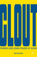 Clout Finding And Using Power At Work Eric Bolland Auth