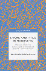 Shame And Pride In Narrative Mexican Womens Language Experiences At The Usmexico Border Ana Mara Relao Pastor Auth