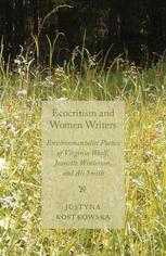 Ecocriticism And Women Writers Environmentalist Poetics Of Virginia Woolf Jeanette Winterson And Ali Smith Justyna Kostkowska Auth