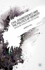 Civil Disobedience And The Politics Of Identity Jason D Hill