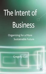 The Intent Of Business Organizing For A More Sustainable Future Gregory Gull