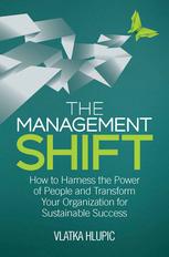 The Management Shift How To Harness The Power Of People And Transform Your Organization For Sustainable Success Vlatka Hlupic Auth