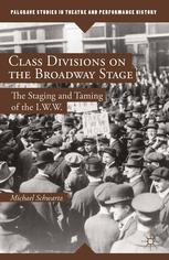Class Divisions On The Broadway Stage The Staging And Taming Of The Iww Michael Schwartz Auth