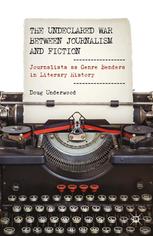 The Undeclared War Between Journalism And Fiction Journalists As Genre Benders In Literary History Doug Underwood Auth