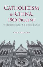 Catholicism In China 1900present The Development Of The Chinese Church Cindy Yikyi Chu Eds