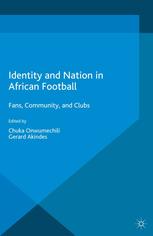 Identity And Nation In African Football Fans Community And Clubs Chuka Onwumechili