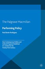 Performing Policy How Contemporary Politics And Cultural Programs Redefined Us Artists For The Twentyfirst Century Paul Boninrodriguez Auth