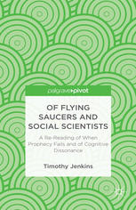 Of Flying Saucers And Social Scientists A Rereading Of When Prophecy Fails And Of Cognitive Dissonance Timothy Jenkins Auth