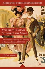 Staging The Slums Slumming The Stage Class Poverty Ethnicity And Sexuality In American Theatre 18901916 J Chris Westgate Auth