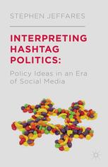 Interpreting Hashtag Politics Policy Ideas In An Era Of Social Media Stephen Jeffares Auth